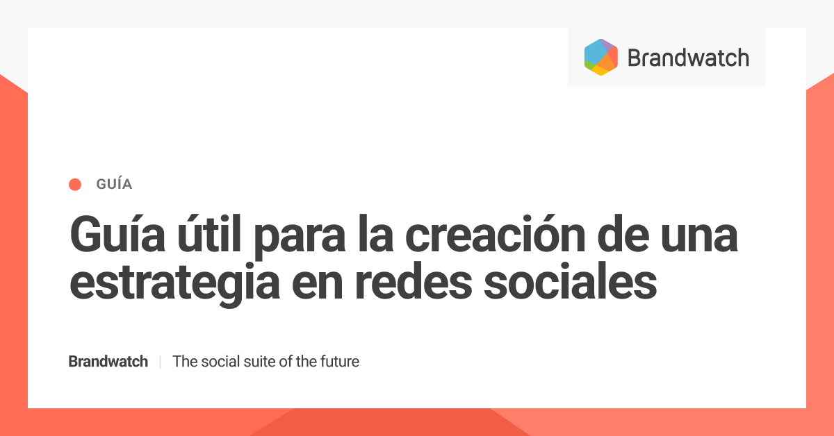 Guía Sencilla Para Informar Tu Estrategia En Redes Sociales | Brandwatch